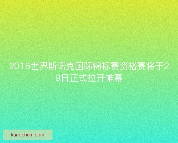 2016世界斯诺克国际锦标赛资格赛将于29日正式拉开帷幕 2016世界斯诺克国际锦标赛资格赛将于29日正式拉开帷幕