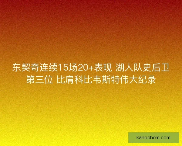 东契奇连续15场20+表现 湖人队史后卫第三位 比肩科比韦斯特伟大纪录 东契奇连续15场20+表现 湖人队史后卫第三位 比肩科比韦斯特伟大纪录